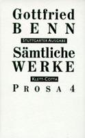 Gottfried Benn Sämtliche Werke - Stuttgarter Ausgabe / Prosa 4