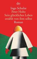Ingo Schulze Peter Holtz, Sein glückliches Leben erzählt von ihm selbst