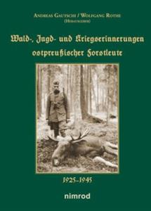 Neumann-Neudamm Wald-, Jagd- und Kriegserinnerungen ostpreußischer Forstleute 1925-1945