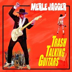 Merle Jagger - Trash Talking Guitars (CD)