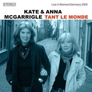 McGARRIGLE, Kate & Anna - Tant Le Monde - Live In Bremen / Germany 2005 (CD)