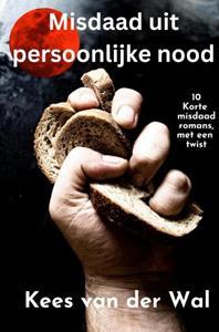 Kees van der Wal Misdaad uit Persoonlijke Nood -   (ISBN: 9789464805536)