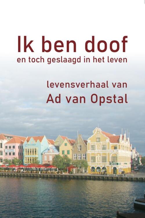 Ad van Opstal Ik ben doof en toch geslaagd in het leven -   (ISBN: 9789460083891)
