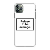 CaseCompany Refuse to be average: Volledig geprint iPhone 11 Pro Max Hoesje