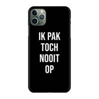 CaseCompany Ik pak nooit op - Zwart: Volledig geprint iPhone 11 Pro Max Hoesje