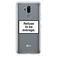 CaseCompany Refuse to be average: LG G7 Thinq Transparant Hoesje