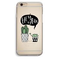 CaseCompany Hey you cactus: iPhone 6 / 6S Transparant Hoesje