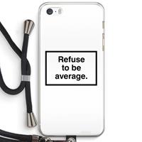 CaseCompany Refuse to be average: iPhone 5 / 5S / SE Transparant Hoesje met koord