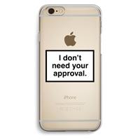 CaseCompany Don't need approval: iPhone 6 / 6S Transparant Hoesje