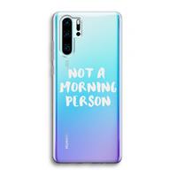 CaseCompany Morning person: Huawei P30 Pro Transparant Hoesje