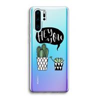CaseCompany Hey you cactus: Huawei P30 Pro Transparant Hoesje