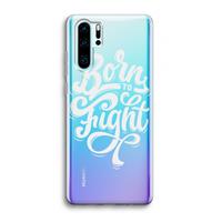 CaseCompany Born to Fight: Huawei P30 Pro Transparant Hoesje