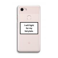 CaseCompany Fight for my fairytale: Google Pixel 3 Transparant Hoesje