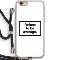 CaseCompany Refuse to be average: iPhone 6 PLUS / 6S PLUS Transparant Hoesje met koord