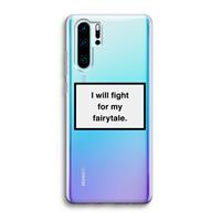 CaseCompany Fight for my fairytale: Huawei P30 Pro Transparant Hoesje