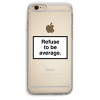 CaseCompany Refuse to be average: iPhone 6 Plus / 6S Plus Transparant Hoesje
