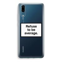 CaseCompany Refuse to be average: Huawei P20 Transparant Hoesje