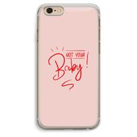 CaseCompany Not Your Baby: iPhone 6 Plus / 6S Plus Transparant Hoesje