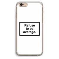 CaseCompany Refuse to be average: iPhone 6 Plus / 6S Plus Transparant Hoesje