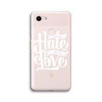 CaseCompany Turn hate into love: Google Pixel 3 XL Transparant Hoesje