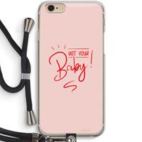 CaseCompany Not Your Baby: iPhone 6 / 6S Transparant Hoesje met koord