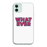 CaseCompany Whatever: iPhone 11 Transparant Hoesje
