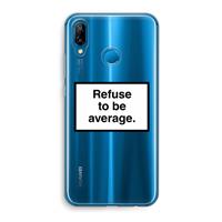 CaseCompany Refuse to be average: Huawei P20 Lite Transparant Hoesje