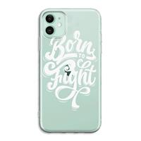 CaseCompany Born to Fight: iPhone 11 Transparant Hoesje