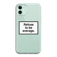 CaseCompany Refuse to be average: iPhone 11 Transparant Hoesje