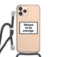 CaseCompany Refuse to be average: iPhone 11 Pro Max Transparant Hoesje met koord