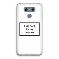 CaseCompany Fight for my fairytale: LG G6 Transparant Hoesje