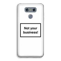 CaseCompany Not your business: LG G6 Transparant Hoesje