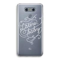 CaseCompany Laters, baby: LG G6 Transparant Hoesje