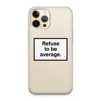 CaseCompany Refuse to be average: iPhone 13 Pro Max Transparant Hoesje