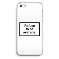 CaseCompany Refuse to be average: iPhone 5 / 5S / SE Transparant Hoesje