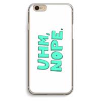 CaseCompany UHM, NOPE.: iPhone 6 / 6S Transparant Hoesje