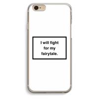 CaseCompany Fight for my fairytale: iPhone 6 / 6S Transparant Hoesje