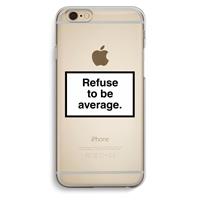CaseCompany Refuse to be average: iPhone 6 / 6S Transparant Hoesje