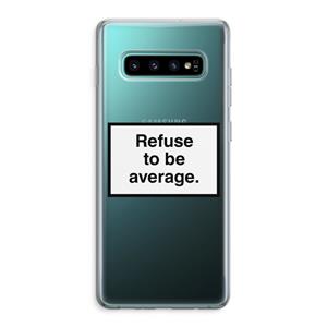 CaseCompany Refuse to be average: Samsung Galaxy S10 Plus Transparant Hoesje