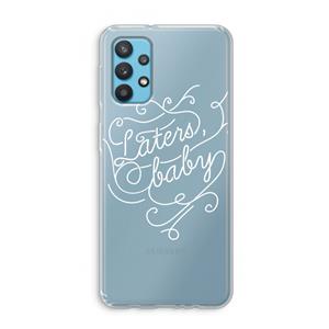 CaseCompany Laters, baby: Samsung Galaxy A32 4G Transparant Hoesje