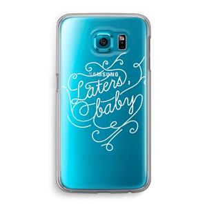 CaseCompany Laters, baby: Samsung Galaxy S6 Transparant Hoesje