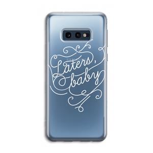 CaseCompany Laters, baby: Samsung Galaxy S10e Transparant Hoesje
