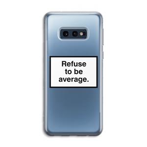 CaseCompany Refuse to be average: Samsung Galaxy S10e Transparant Hoesje