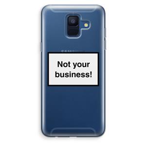 CaseCompany Not your business: Samsung Galaxy A6 (2018) Transparant Hoesje
