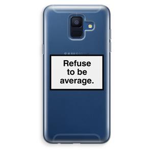 CaseCompany Refuse to be average: Samsung Galaxy A6 (2018) Transparant Hoesje