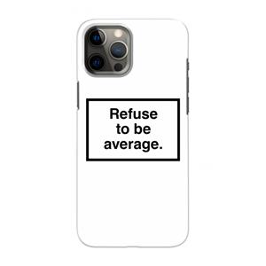 CaseCompany Refuse to be average: Volledig geprint iPhone 12 Pro Max Hoesje