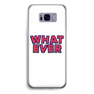 CaseCompany Whatever: Samsung Galaxy S8 Transparant Hoesje