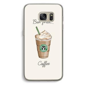 CaseCompany But first coffee: Samsung Galaxy S7 Transparant Hoesje