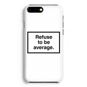 CaseCompany Refuse to be average: Volledig Geprint iPhone 7 Plus Hoesje