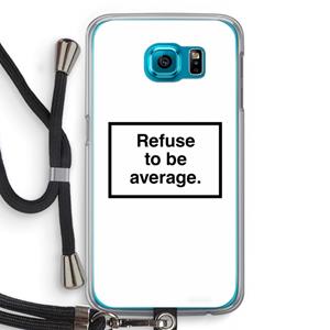 CaseCompany Refuse to be average: Samsung Galaxy S6 Transparant Hoesje met koord